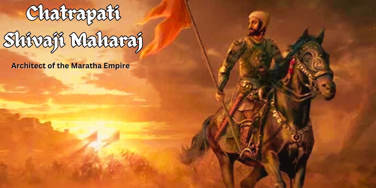 Chhatrapati Shivaji Maharaj: Architect of the Maratha Empire